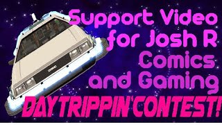 Support Video for Josh R Comics and Gamings Daytripping Contest!