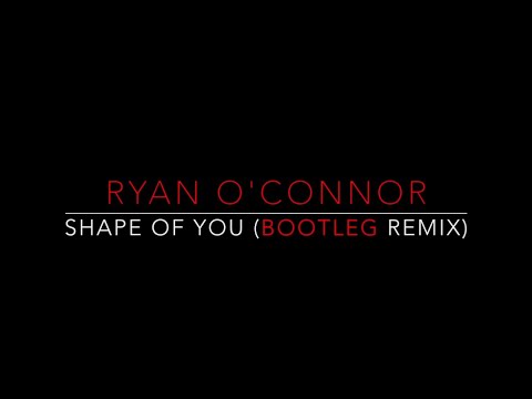 Ryan O Connor X Ed Sheeran Shape Of You BOOTLEG REMIX 
