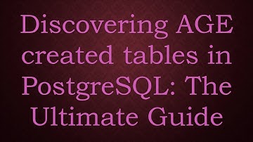 Discovering AGE created tables in PostgreSQL: The Ultimate Guide