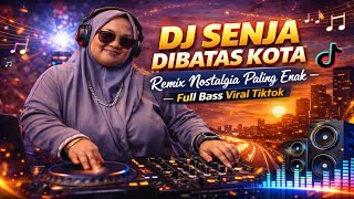 DJ SENJA DIBATAS KOTA Remix Nostalgia Paling Enak – Full Bass Viral TikTok