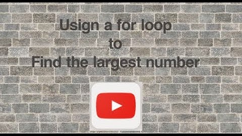 Use for-loop To Find the Largest Number