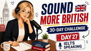 Sound More British in 30 Days | Day 27 (IELTS Speaking answers)
