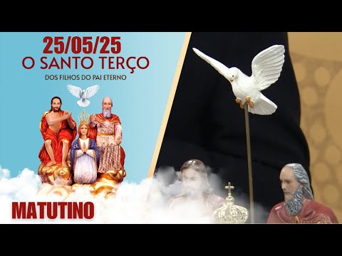 O Santo Terço dos Filhos do Pai Eterno - Matutino - 25/05/25