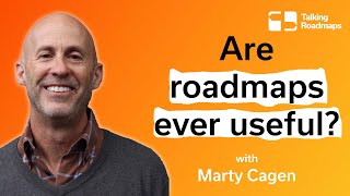 Are roadmaps ever useful?  Marty Cagan