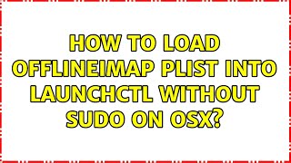 How to load offlineimap plist into launchctl without sudo on OSX? (2 Solutions!!)
