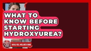 What To Know Before Starting Hydroxyurea - Sickle Cell Wellness Guide