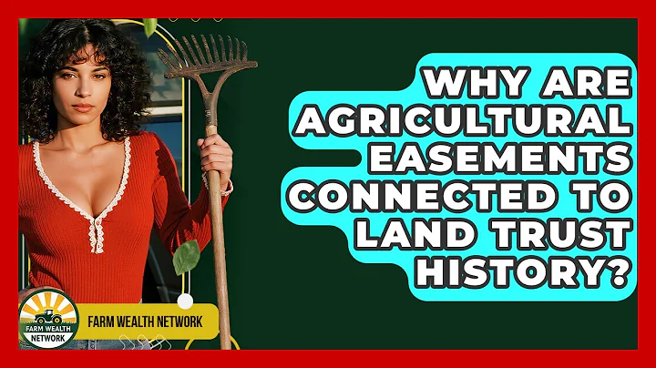 Why Are Agricultural Easements Connected To Land Trust History? - Farm Wealth Network