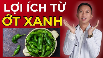 Lợi ích sức khỏe từ Ớt Xanh mà bạn chưa biết | Bác Sĩ Trần Minh