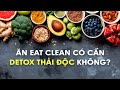 Ăn Eat Clean có cần làm Detox thải độc không?