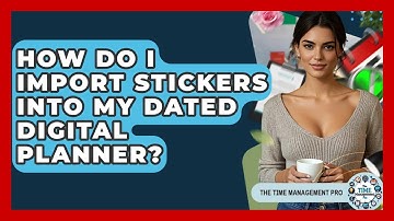 How Do I Import Stickers Into My Dated Digital Planner? - The Time Management Pro