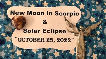 New Moon in Scorpio ♏️ & Solar Eclipse October 25, 2022, Reading/Forecast.