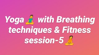 Yoga With Breathing Techniques & Fitness Session-5