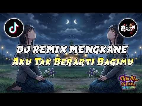 DJ REMIX MENGKANE AKU TAK BERARTI BAGIMU REMIX VIRAL TERBARU