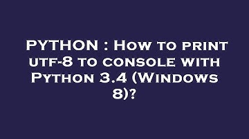 PYTHON : How to print utf-8 to console with Python 3.4 (Windows 8)?