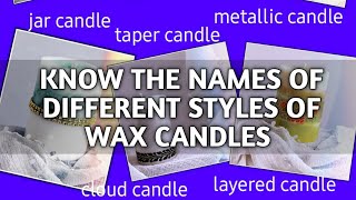 DIFFERENT TYPES OF CANDLES WITH THEIR NAMES | WAX CANDLES WITH NAMES | 47 CANDLE STYLES WITH NAME