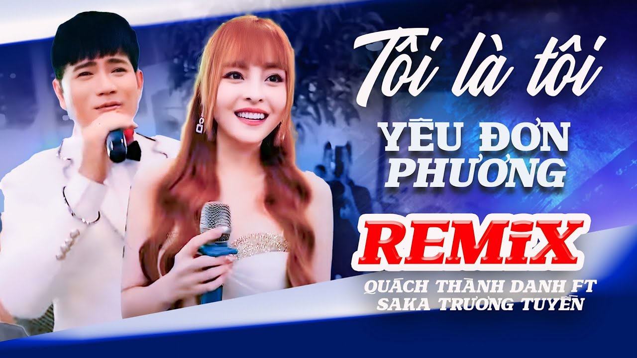 LK Tôi Là Tôi - Yêu Đơn Phương Remix | Quách Thành Danh ft Saka Trương Tuyền || Đẳng Cấp Remix
