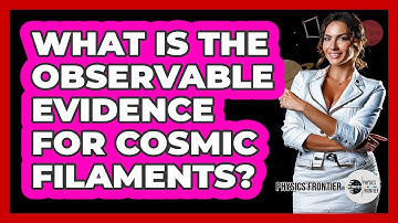 What Is The Observable Evidence For Cosmic Filaments? - Physics Frontier