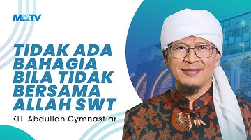 TIDAK ADA BAHAGIA BILA TIDAK BERSAMA ALLAH SWT | KAJIAN AAGYM