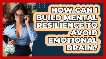 How Can I Build Mental Resilience To Avoid Emotional Drain? - The Personal Growth Path