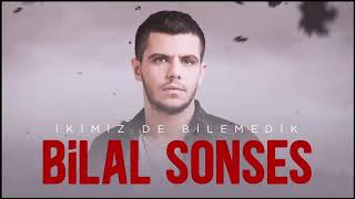 BİLAL SONSES   İKİMİZ DE BİLEMEDİK 2019 YEP YENI