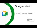 Google Meet. Cómo transmitir en vivo.