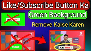 Like & Subscribe Button Ka green background Kaise remove Karen |how to remove green background
