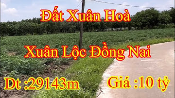 2/8 Bán lô đất xã Xuân hòa , Xuân Lộc , đồng Nai , Dt 29143m, có 300tc, giá trọn sổ 10 tỷ