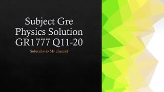 Subject Gre Physics Solution GR1777  Q11-20