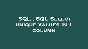 SQL : SQL Select unique values in 1 column