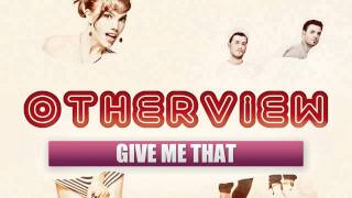 Otherview - Give Me That