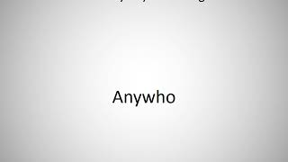 How to say Anywho in English?