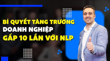 Bí Quyết Tăng Trưởng Doanh Nghiệp Gấp 10 Lần Với NLP | Sebastien Leblond