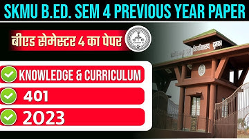 SKMU B.ED. SEM 4 PREVIOUS YEAR PAPER 2023 | SKMU B.ED. SEM 4 PAPER 401 KNOWLEDGE AND CURRICULUM 2023