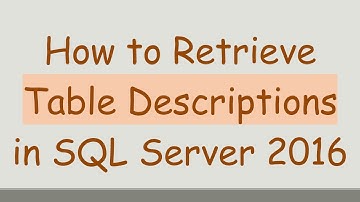 How to Retrieve Table Descriptions in SQL Server 2016