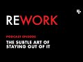 The subtle art of staying out of it  rework podcast