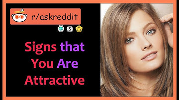 Signs that You Are Attractive [SHOCKING] (r/AskReddit)