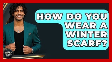 How Do You Wear A Winter Scarf? - The Sharp Dressed Gent
