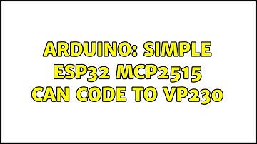 Arduino: Simple ESP32 MCP2515 CAN code to VP230