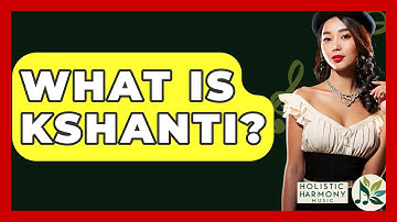 What Is Kshanti? - Holistic Harmony Music