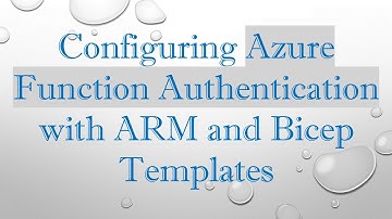 Configuring Azure Function Authentication with ARM and Bicep Templates