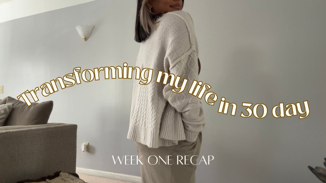Transforming my life in 30 days Week One recap YouTube