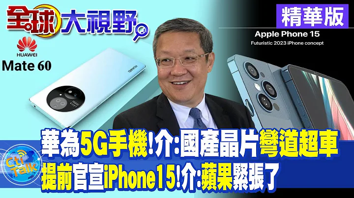 華為5G手機 介文汲:國產晶片彎道超車! 提前官宣iPhone15 介文汲:蘋果緊張了|【全球大視野】精華版 @Global_Vision - 天天要聞