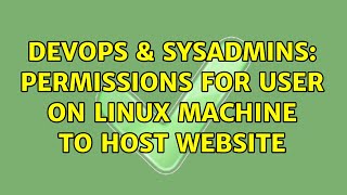 DevOps & SysAdmins: Permissions for user on linux machine to host website
