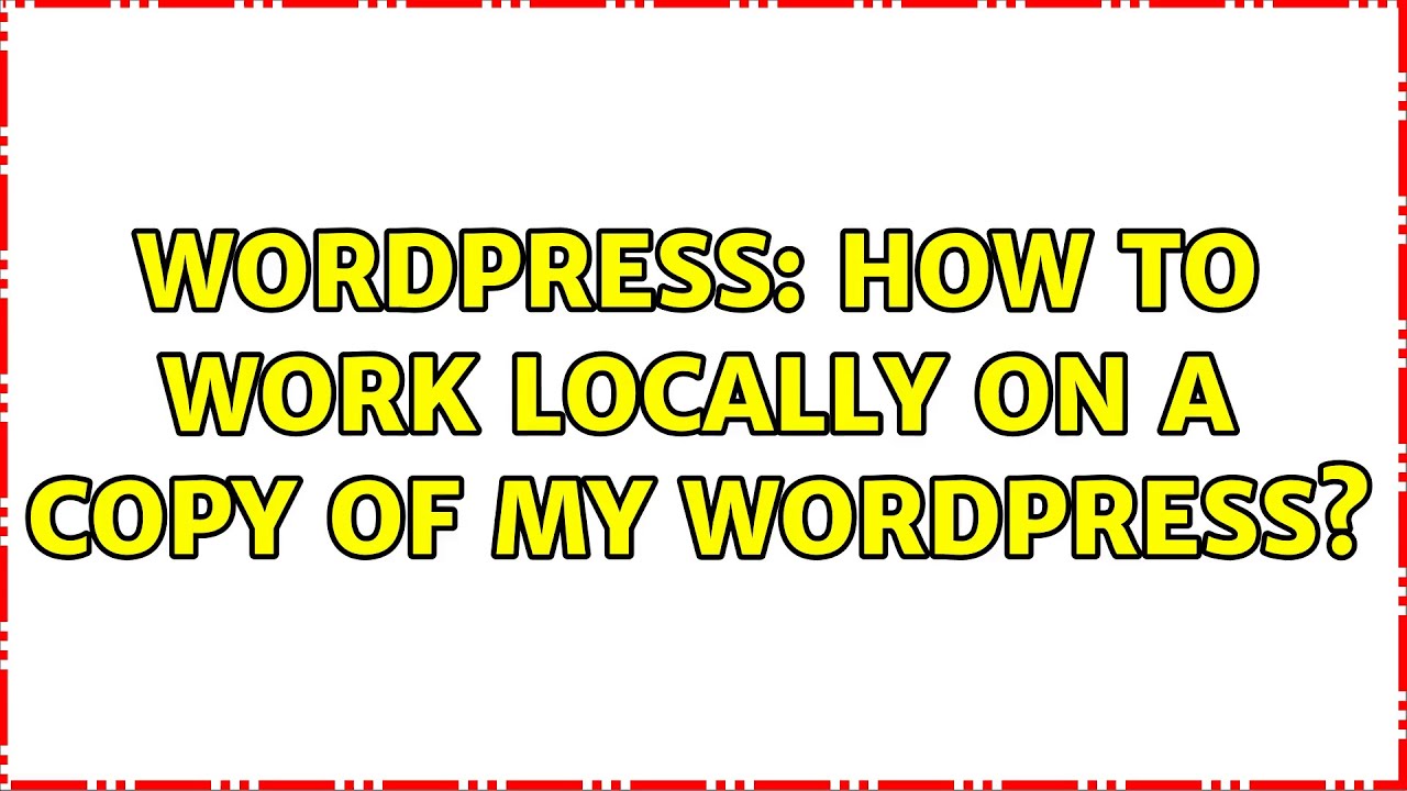 Wordpress How to work locally on a copy of my