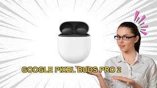 Google Pixel Buds Pro 2 Review Real Talk on Fit Sound and Features