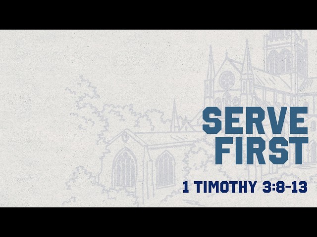 Serve First || 1 Timothy 3:8-13