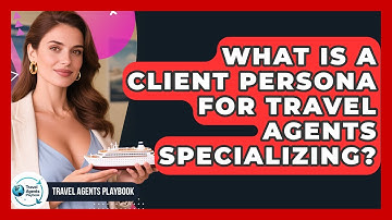 What Is A Client Persona For Travel Agents Specializing? - Travel Agents Playbook