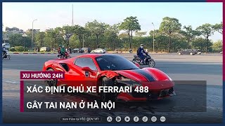 Xác định chủ xe Ferrari 488 gây tai nạn chết người ở Hà Nội | VTC Now
