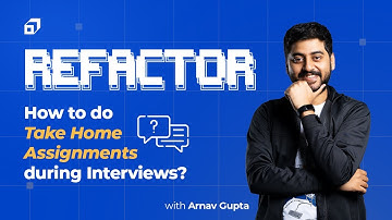 How to approach Take Home Assignments during Interviews? | Arnav Gupta - Refactor Ep #06 | SCALER