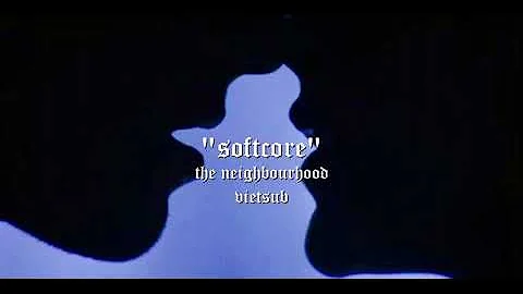 the neighbourhood - softcore // vietsub